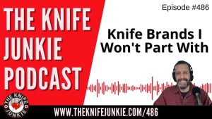 Knife Brands I Won't Part With: The Knife Junkie Podcast (Episode 486)