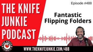 Fantastic Flipping Folders: The Knife Junkie Podcast (Episode 488)