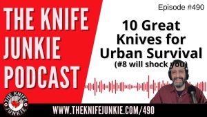 10 Great Knives for Urban Survival (#8 will shock you): The Knife Junkie Podcast (Episode 490)