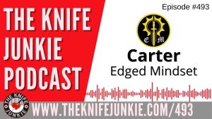 Carter, Edged Mindset: The Knife Junkie Podcast (Episode 493)
