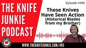 These Knives Have Seen Action: Historical Blades from My Brother: The Knife Junkie Podcast (Episode 495)