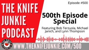 The Knife Junkie Podcast 500th Episode Special Edition: Featuring Bob Terzuola, Michael Janich, and Lynn Thompson