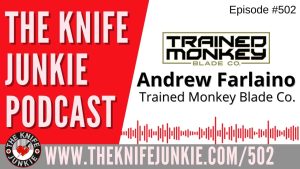 Andrew Farlaino, Trained Monkey Blade Co.: The Knife Junkie Podcast (Episode 502)