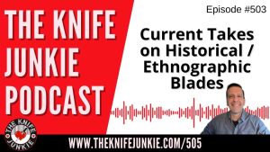 Current Takes on Historical and Ethnographic Blades: The Knife Junkie Podcast (Episode 505)