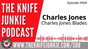 Charles Jones Blades: The Knife Junkie Podcast (Episode 508)