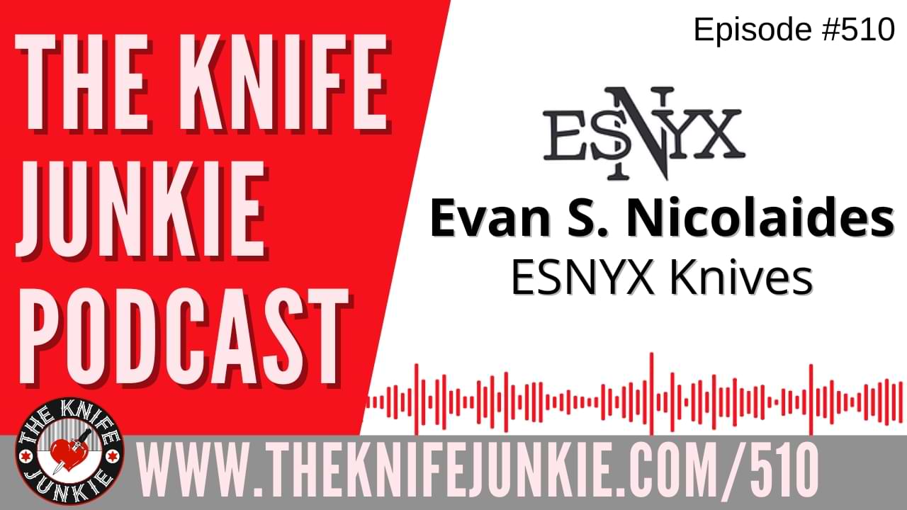 Evan S. Nicolaides, ESNYX Knives: The Knife Junkie Podcast (Episode 510)