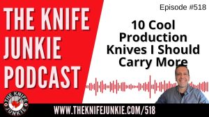 10 Production Knives I Should Carry More Often: The Knife Junkie Podcast (Episode 518)