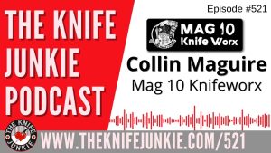 Collin Maguire, Mag 10 Knifeworx: The Knife Junkie Podcast (Episode 521)