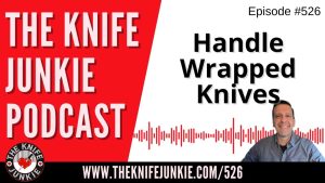 Handle Wrapped Knives: The Knife Junkie Podcast (Episode 526)