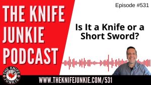 Is It a Knife or a Short Sword?: The Knife Junkie Podcast (Episode 531)