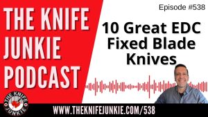 10 Great EDC Fixed Blade Knives: The Knife Junkie Podcast (Episode 538)