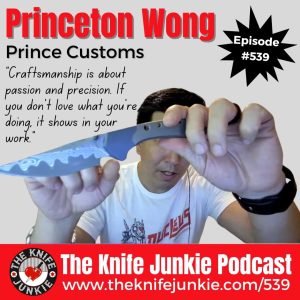 Princeton Wong, Prince Customs: The Knife Junkie Podcast (Episode 539)