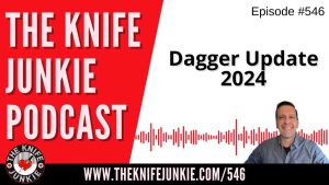 Dagger Update 2024: The Knife Junkie Podcast (Episode 546)