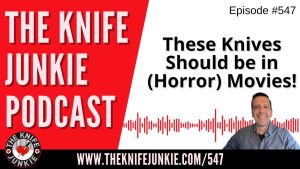 These Knives Should be in (Horror) Movies!: The Knife Junkie Podcast (Episode 547)