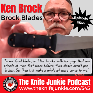 Ken Brock, Brock Blades: The Knife Junkie Podcast (Episode 545)