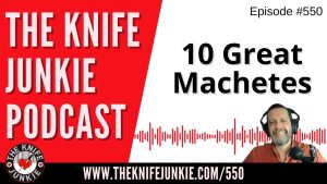 10 Great Machetes: The Knife Junkie Podcast (Episode 550)