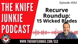 Recurve Roundup - 15 Wicked Blades: The Knife Junkie Podcast (Episode 552)