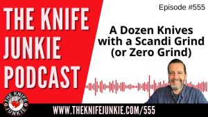 A Dozen Knives with a Scandi Grind (or Zero Grind): The Knife Junkie Podcast (Episode 555)