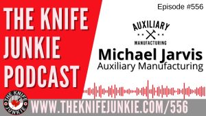 Michael Jarvis, Auxiliary Manufacturing: The Knife Junkie Podcast (Episode 556)