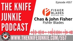 Chas and John Fisher, Co-Founders, Fisher Blades: The Knife Junkie Podcast (Episode 557)