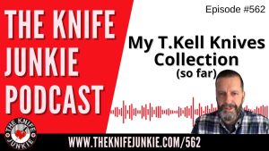 My T.Kell Knives Collection (so far): The Knife Junkie Podcast (Episode 562)