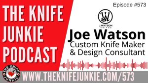 Joe Watson, J. Watson Knives: The Knife Junkie Podcast (Episode 573)