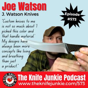 Joe Watson, J. Watson Knives: The Knife Junkie Podcast (Episode 573)