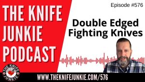 Double Edged Fighting Knives: The Knife Junkie Podcast (Episode 576)