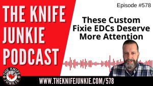 These Custom Fixie EDCs Deserve More Attention: The Knife Junkie Podcast (Episode 578)