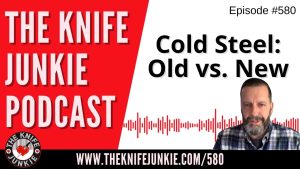 Cold Steel: Old vs. New: The Knife Junkie Podcast (Episode 580)