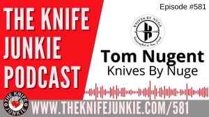 Tom Nugent, Knives by Nuge: The Knife Junkie Podcast (Episode 581)