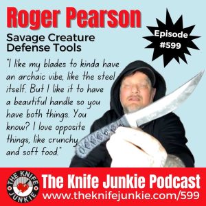 Knife maker Roger Pearson of Savage Creature Defense Tools joins Bob "The Knife Junkie" DeMarco on Episode 599 of The Knife Junkie Podcast 