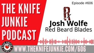 Josh Wolfe, Red Beard Blades: The Knife Junkie Podcast (Episode 606)