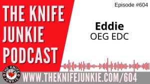 Eddie of OEG EDC: The Knife Junkie Podcast (Episode 604)