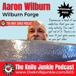 ABS Master Bladesmith Aaron Wilburn of Wilburn Forge joins Bob "The Knife Junkie" DeMarco on Episode 603 of The Knife Junkie Podcast