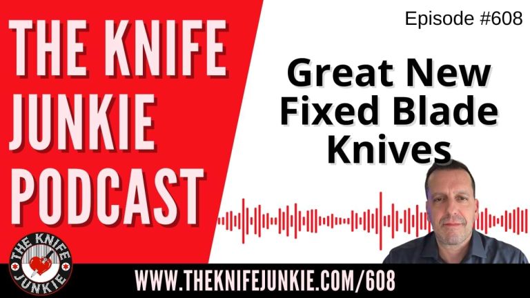 Great New Fixed Blade Knives: The Knife Junkie Podcast (Episode 608)