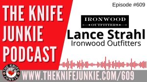 Lance Strahl, Ironwood Outfitters: The Knife Junkie Podcast (Episode 609)