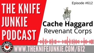 Cache Haggard, Revenant Corps: The Knife Junkie Podcast (Episode 612)