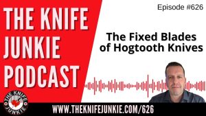 The Fixed Blades of Hogtooth Knives: The Knife Junkie Podcast (Episode 626)