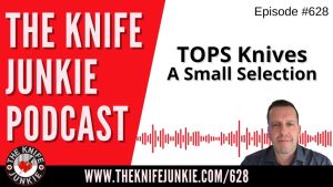 TOPS Knives: A Small Selection: The Knife Junkie Podcast (Episode 628)