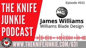 James Williams: The Knife Junkie Podcast (Episode 631)