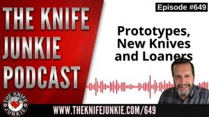 Prototypes, New Knives and Loaners: The Knife Junkie Podcast (Episode 649)