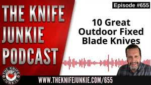 10 Great Outdoor Fixed Blade Knives: The Knife Junkie Podcast (Episode 655)