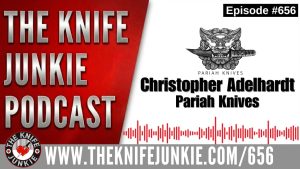 Christopher Adelhardt, Pariah Knives: The Knife Junkie Podcast (Episode 656)