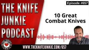10 Great Combat Knives: The Knife Junkie Podcast (Episode 657)