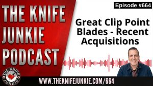 Great Clip Point Blades - Recent Acquisitions: The Knife Junkie Podcast (Episode 664)