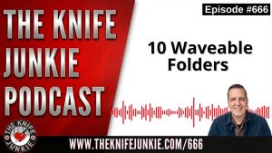 10 Waveable Folders: The Knife Junkie Podcast (Episode 666)