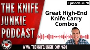 Great High-End Knife Carry Combos: The Knife Junkie Podcast (Episode 670)